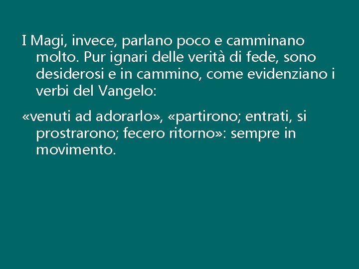 I Magi, invece, parlano poco e camminano molto. Pur ignari delle verità di fede,
