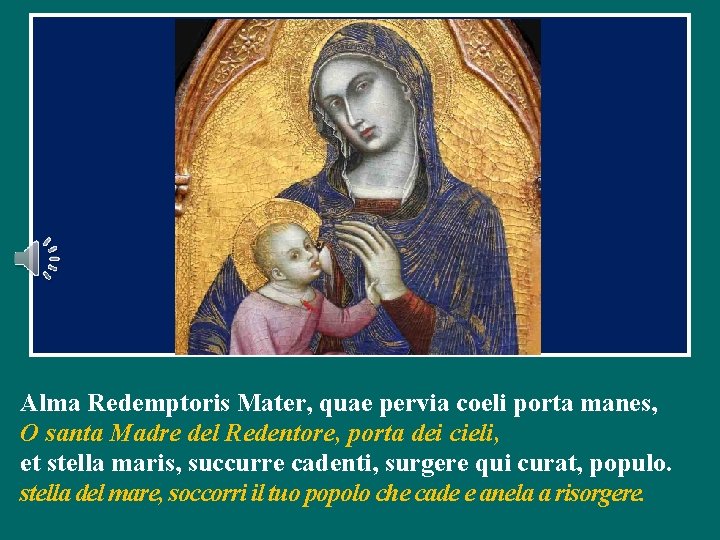 Alma Redemptoris Mater, quae pervia coeli porta manes, O santa Madre del Redentore, porta