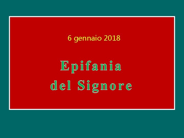 6 gennaio 2018 Epifania del Signore 