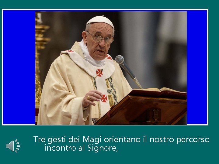 Tre gesti dei Magi orientano il nostro percorso incontro al Signore, 