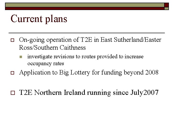 Current plans o On-going operation of T 2 E in East Sutherland/Easter Ross/Southern Caithness