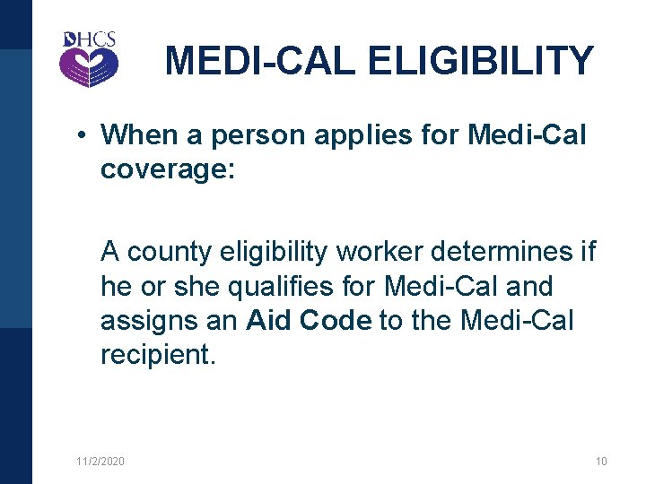 MEDI-CAL ELIGIBILITY • When a person applies for Medi-Cal coverage: A county eligibility worker