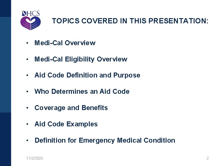 TOPICS COVERED IN THIS PRESENTATION: • Medi-Cal Overview • Medi-Cal Eligibility Overview • Aid