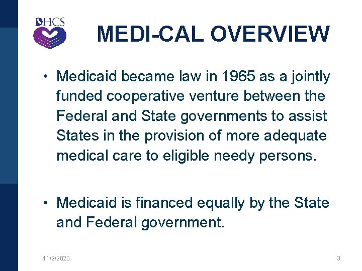 MEDI-CAL OVERVIEW • Medicaid became law in 1965 as a jointly funded cooperative venture