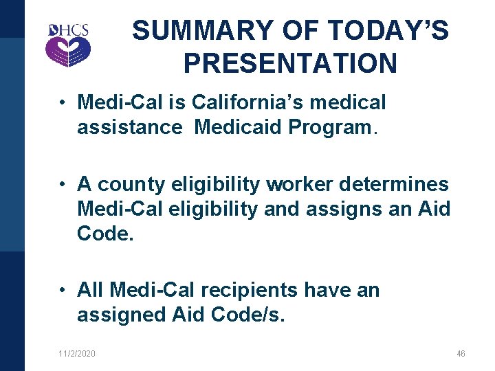SUMMARY OF TODAY’S PRESENTATION • Medi-Cal is California’s medical assistance Medicaid Program. • A