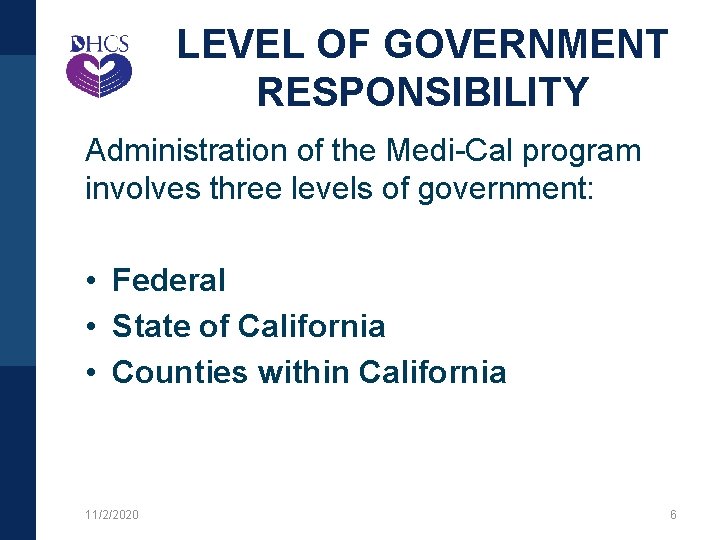 LEVEL OF GOVERNMENT RESPONSIBILITY Administration of the Medi-Cal program involves three levels of government:
