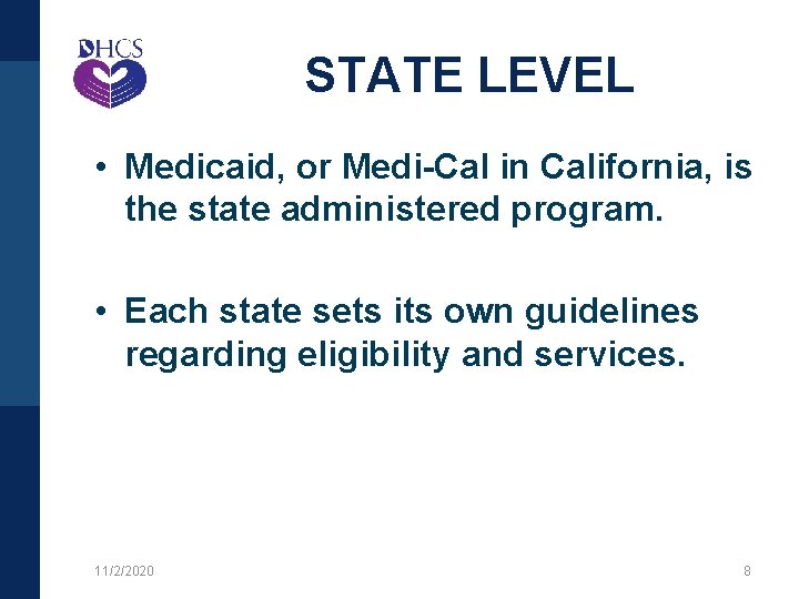 STATE LEVEL • Medicaid, or Medi-Cal in California, is the state administered program. •