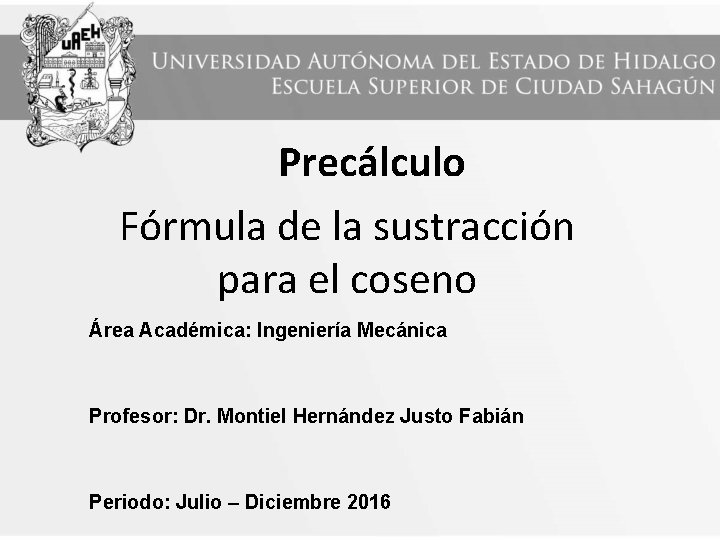 Precálculo Fórmula de la sustracción para el coseno Área Académica: Ingeniería Mecánica Profesor: Dr.