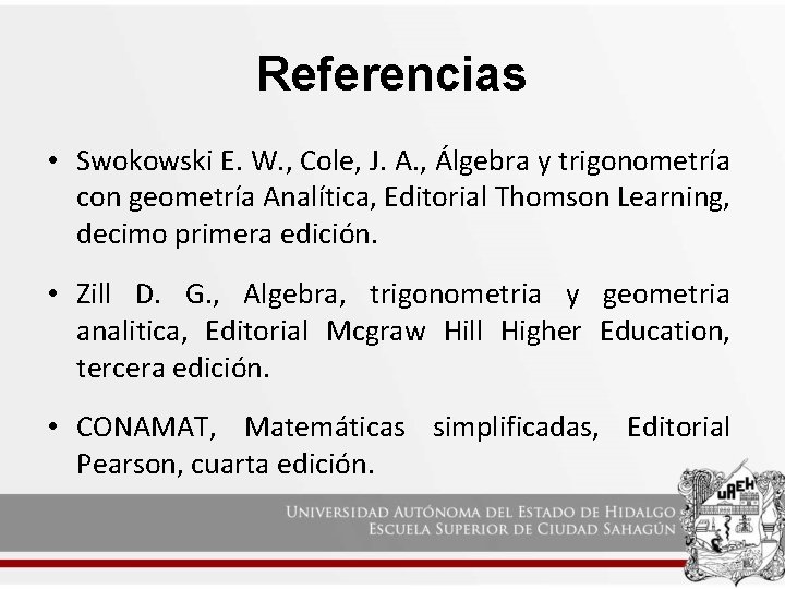 Referencias • Swokowski E. W. , Cole, J. A. , Álgebra y trigonometría con