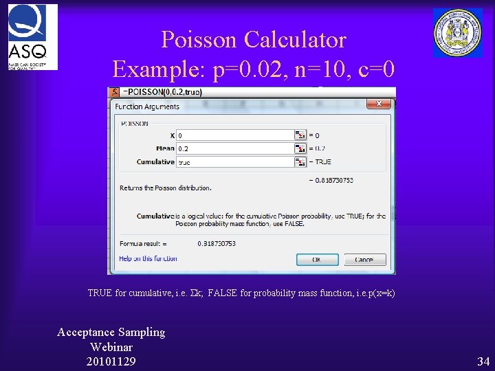 Poisson Calculator Example: p=0. 02, n=10, c=0 TRUE for cumulative, i. e. Σk; FALSE