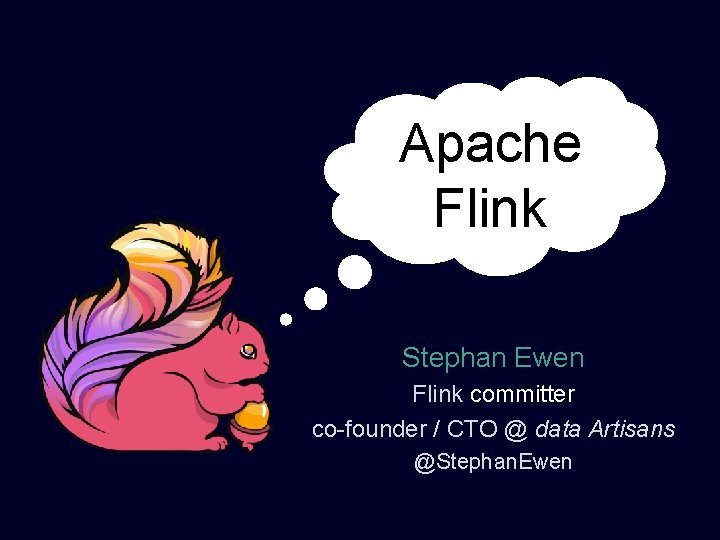 Apache Flink Stephan Ewen Flink committer co-founder / CTO @ data Artisans @Stephan. Ewen