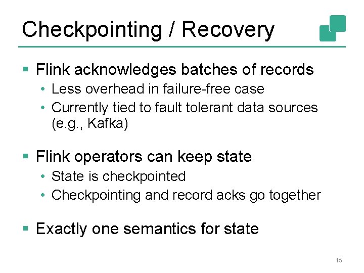 Checkpointing / Recovery § Flink acknowledges batches of records • Less overhead in failure-free