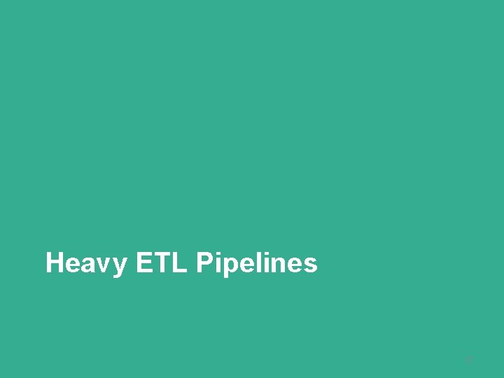 Heavy ETL Pipelines 17 