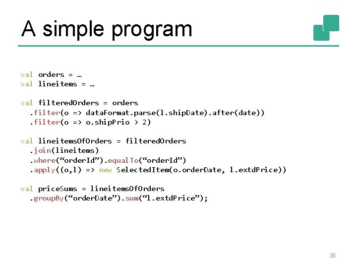 A simple program val orders = … val lineitems = … val filtered. Orders