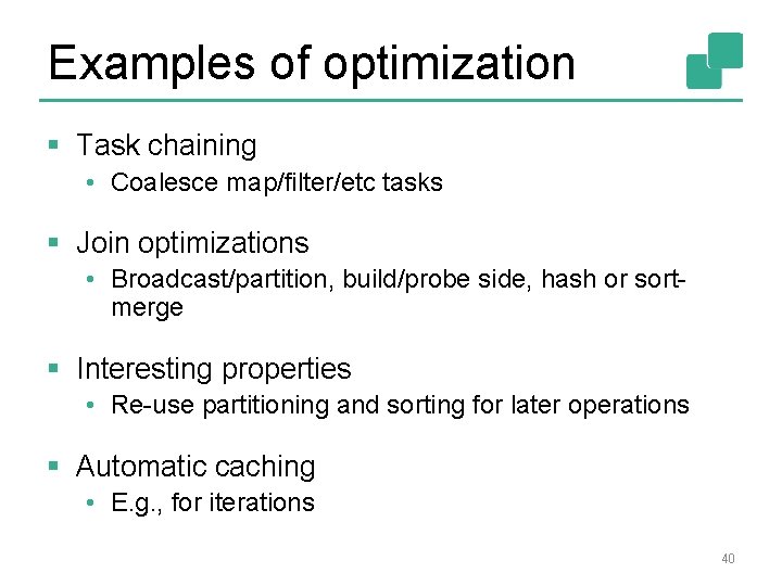 Examples of optimization § Task chaining • Coalesce map/filter/etc tasks § Join optimizations •