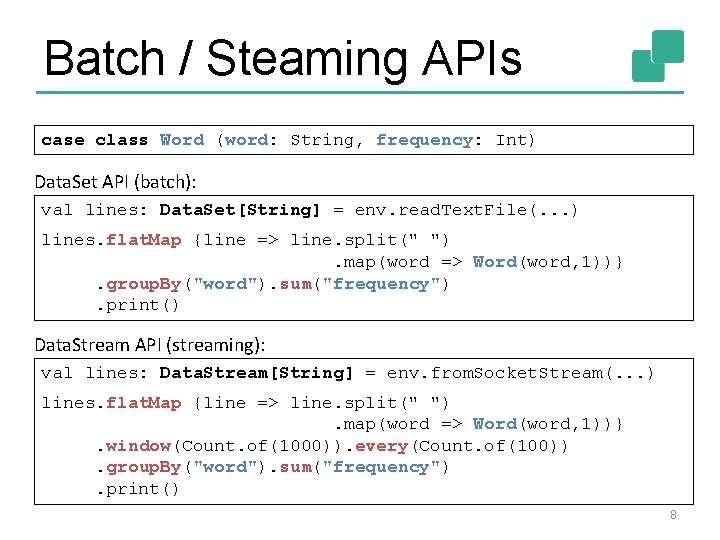 Batch / Steaming APIs case class Word (word: String, frequency: Int) Data. Set API