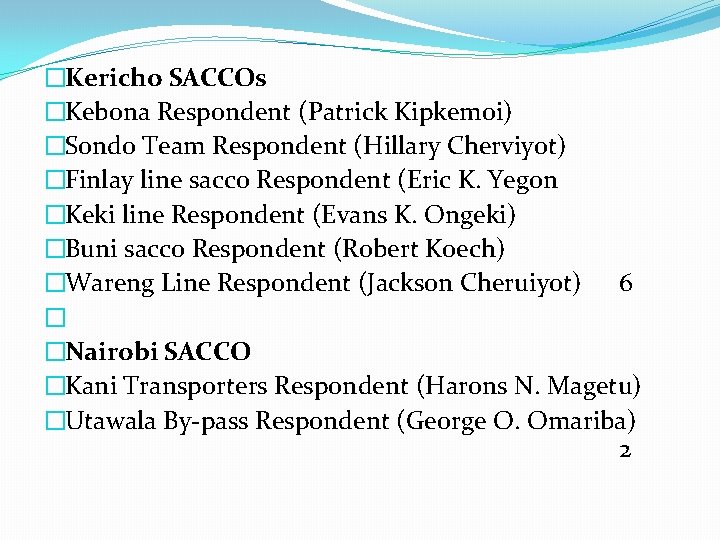 �Kericho SACCOs �Kebona Respondent (Patrick Kipkemoi) �Sondo Team Respondent (Hillary Cherviyot) �Finlay line sacco