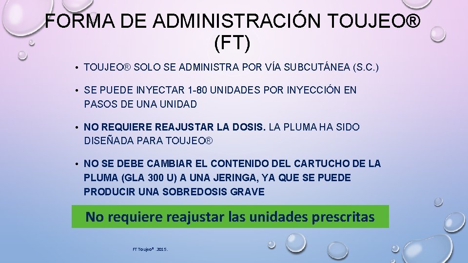 FORMA DE ADMINISTRACIÓN TOUJEO® (FT) • TOUJEO® SOLO SE ADMINISTRA POR VÍA SUBCUTÁNEA (S.