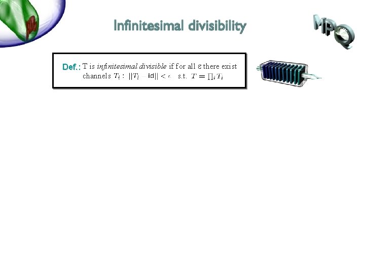 Def. : T is infinitesimal divisible if for all e there exist channels s.