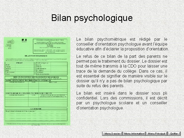 Bilan psychologique Le bilan psychométrique est rédigé par le conseiller d’orientation psychologue avant l’équipe