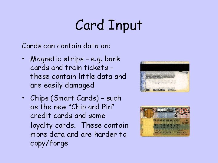 Card Input Cards can contain data on: • Magnetic strips – e. g. bank
