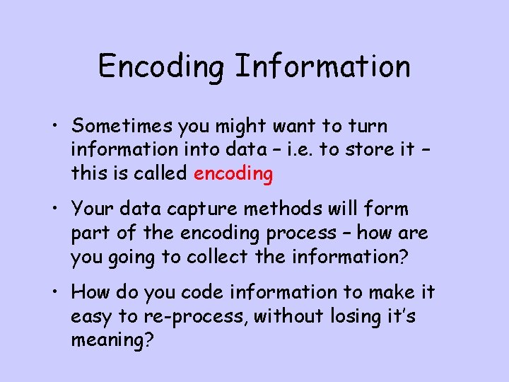 Encoding Information • Sometimes you might want to turn information into data – i.