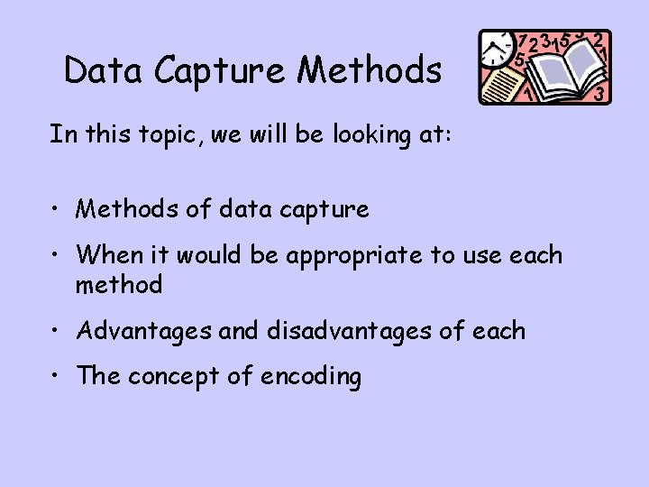 Data Capture Methods In this topic, we will be looking at: • Methods of