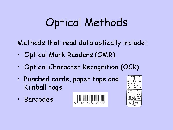 Optical Methods that read data optically include: • Optical Mark Readers (OMR) • Optical