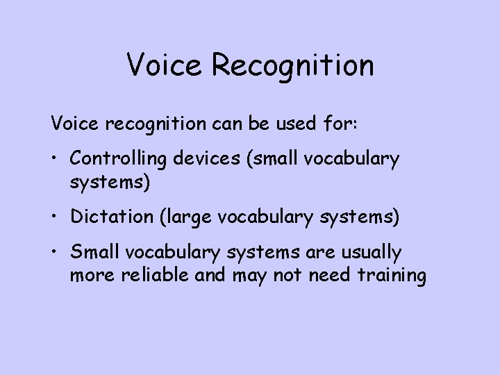 Voice Recognition Voice recognition can be used for: • Controlling devices (small vocabulary systems)
