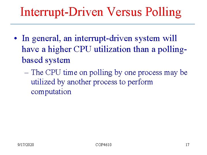 Interrupt-Driven Versus Polling • In general, an interrupt-driven system will have a higher CPU