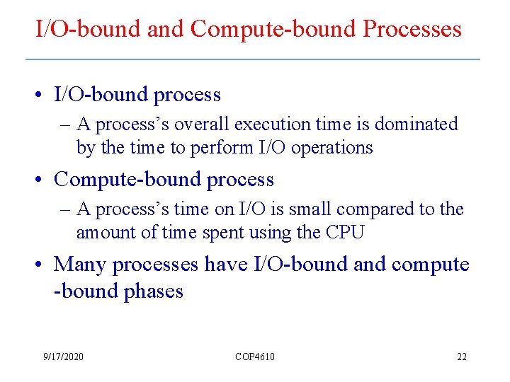 I/O-bound and Compute-bound Processes • I/O-bound process – A process’s overall execution time is