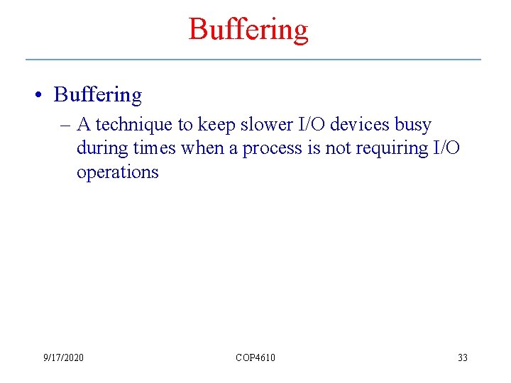 Buffering • Buffering – A technique to keep slower I/O devices busy during times