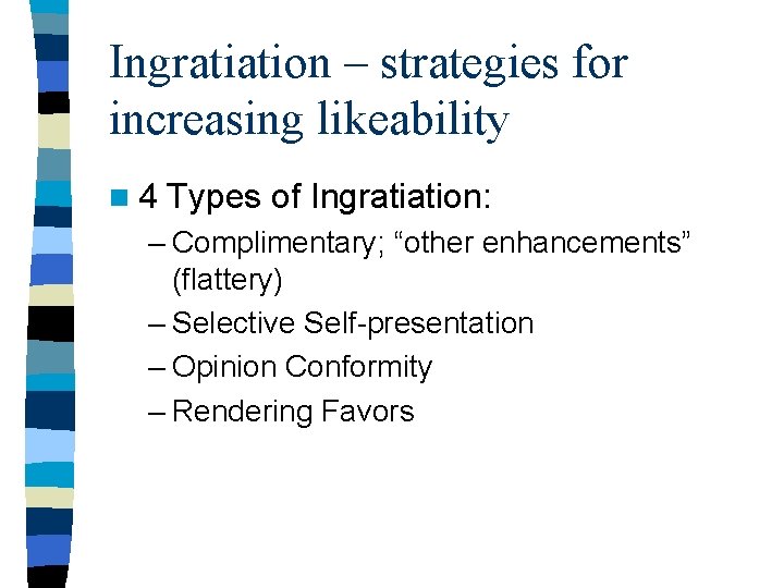 Ingratiation – strategies for increasing likeability n 4 Types of Ingratiation: – Complimentary; “other Ingratiation – strategies for increasing likeability n 4 Types of Ingratiation: – Complimentary; “other