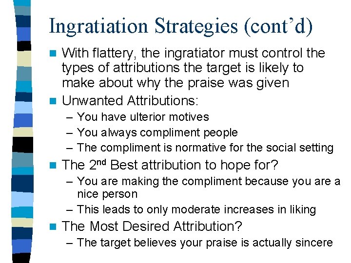 Ingratiation Strategies (cont’d) With flattery, the ingratiator must control the types of attributions the Ingratiation Strategies (cont’d) With flattery, the ingratiator must control the types of attributions the