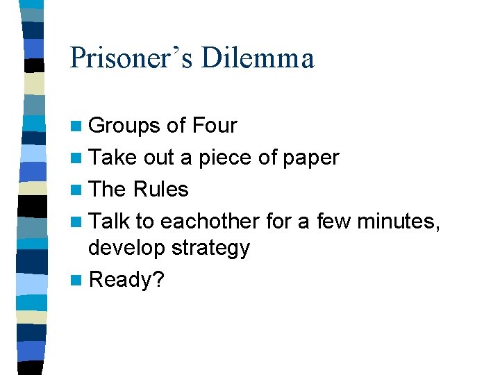 Prisoner’s Dilemma n Groups of Four n Take out a piece of paper n Prisoner’s Dilemma n Groups of Four n Take out a piece of paper n