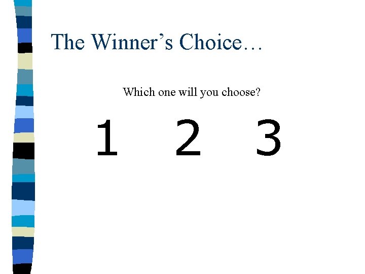 The Winner’s Choice… Which one will you choose? 1 2 3 The Winner’s Choice… Which one will you choose? 1 2 3