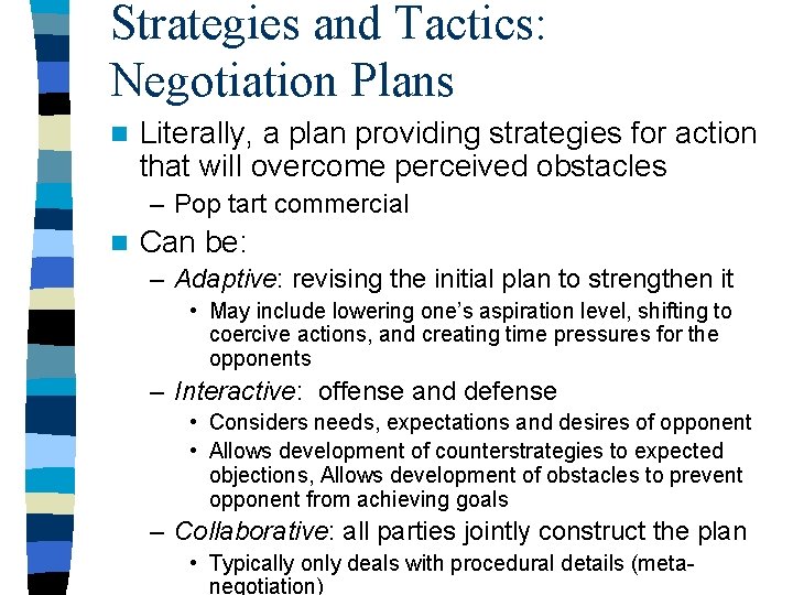 Strategies and Tactics: Negotiation Plans n Literally, a plan providing strategies for action that Strategies and Tactics: Negotiation Plans n Literally, a plan providing strategies for action that
