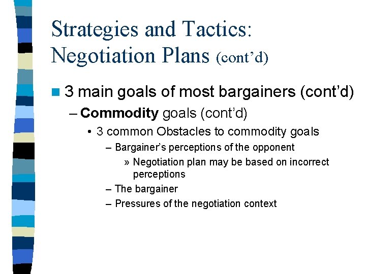 Strategies and Tactics: Negotiation Plans (cont’d) n 3 main goals of most bargainers (cont’d) Strategies and Tactics: Negotiation Plans (cont’d) n 3 main goals of most bargainers (cont’d)