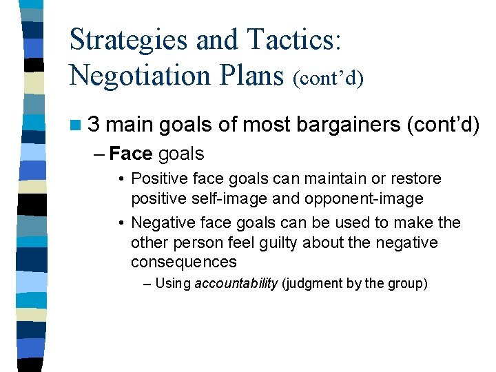 Strategies and Tactics: Negotiation Plans (cont’d) n 3 main goals of most bargainers (cont’d) Strategies and Tactics: Negotiation Plans (cont’d) n 3 main goals of most bargainers (cont’d)