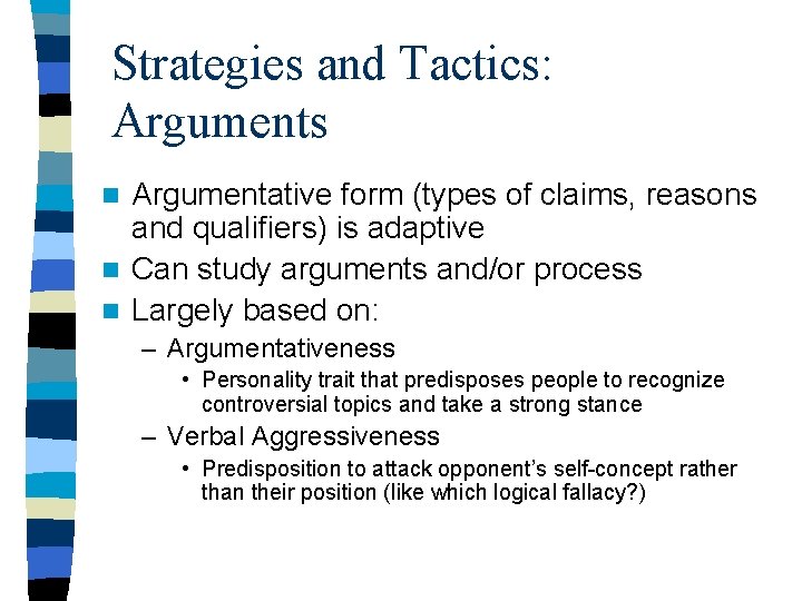 Strategies and Tactics: Arguments Argumentative form (types of claims, reasons and qualifiers) is adaptive Strategies and Tactics: Arguments Argumentative form (types of claims, reasons and qualifiers) is adaptive