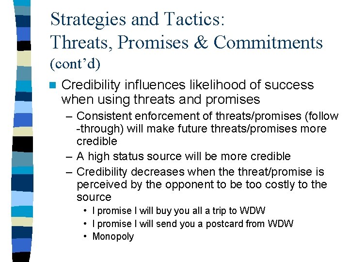 Strategies and Tactics: Threats, Promises & Commitments (cont’d) n Credibility influences likelihood of success Strategies and Tactics: Threats, Promises & Commitments (cont’d) n Credibility influences likelihood of success