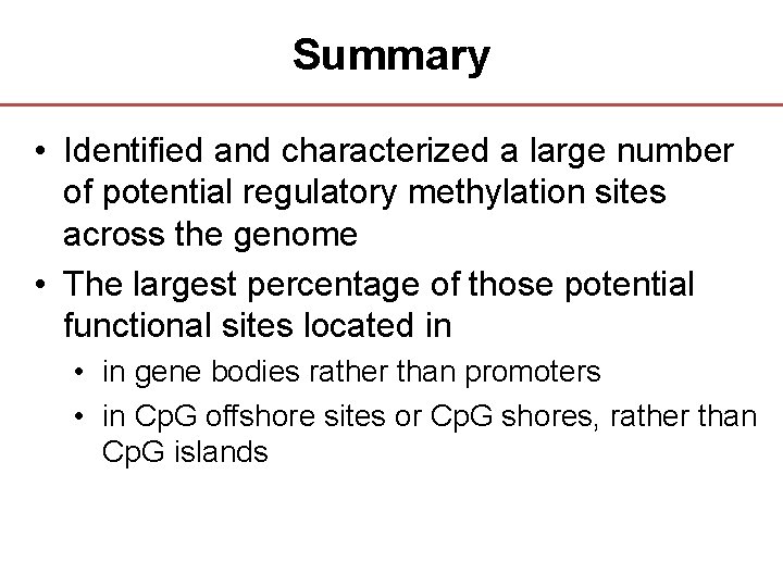 Summary • Identified and characterized a large number of potential regulatory methylation sites across