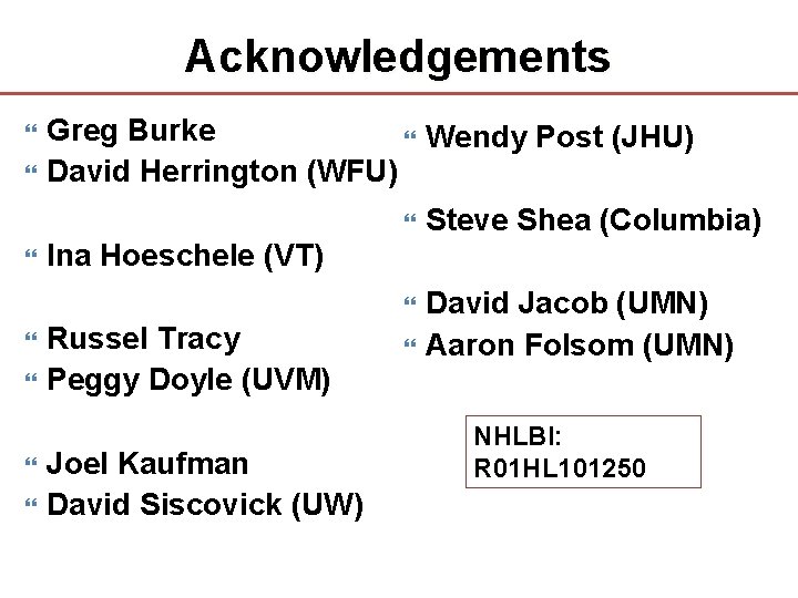 Acknowledgements Greg Burke Wendy Post (JHU) David Herrington (WFU) Steve Shea (Columbia) David Jacob