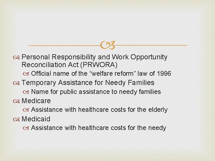  Personal Responsibility and Work Opportunity Reconciliation Act (PRWORA) Official name of the “welfare