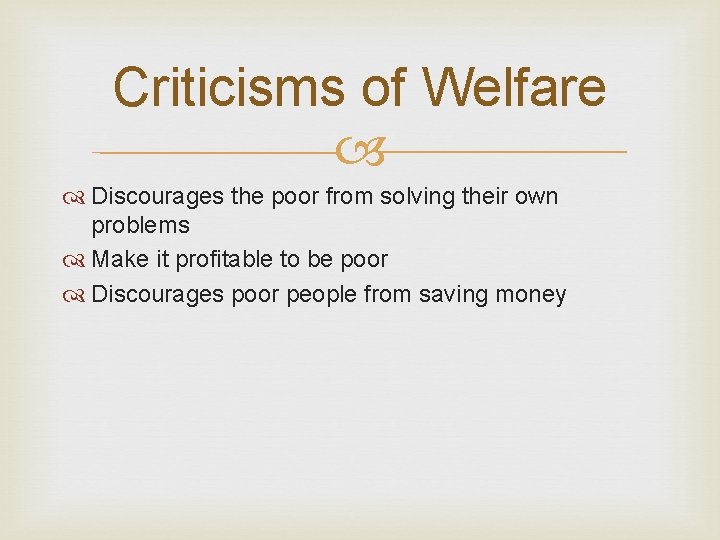 Criticisms of Welfare Discourages the poor from solving their own problems Make it profitable