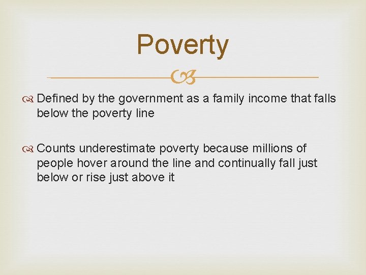 Poverty Defined by the government as a family income that falls below the poverty