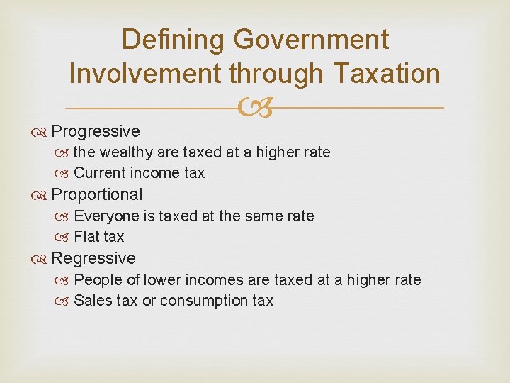 Defining Government Involvement through Taxation Progressive the wealthy are taxed at a higher rate