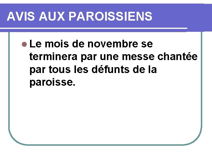 AVIS AUX PAROISSIENS l Le mois de novembre se terminera par une messe chantée