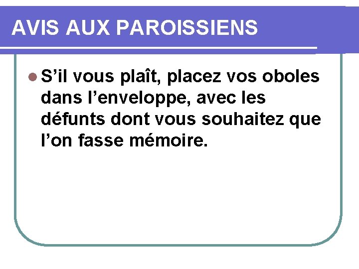 AVIS AUX PAROISSIENS l S’il vous plaît, placez vos oboles dans l’enveloppe, avec les