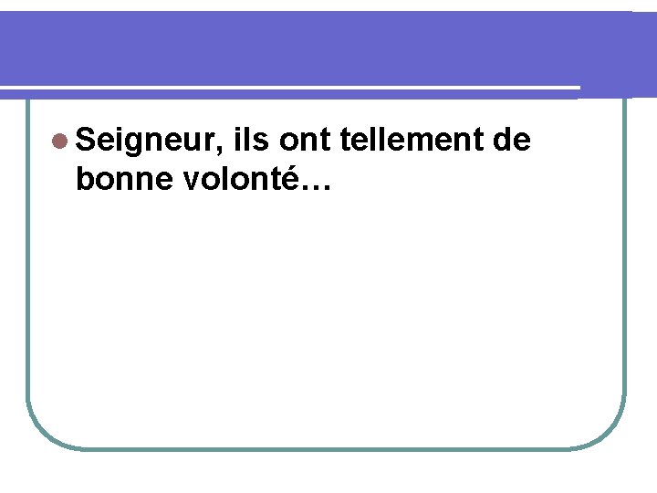 l Seigneur, ils ont tellement de bonne volonté… 